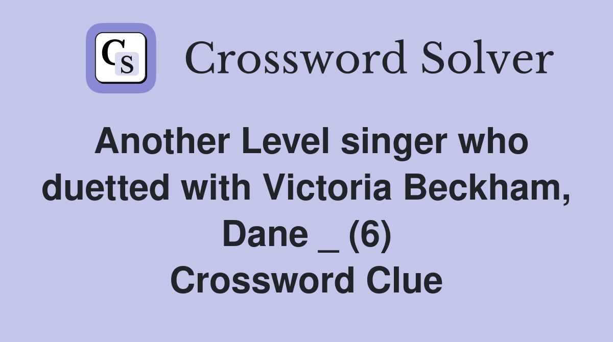 Another Level singer who duetted with Victoria Beckham, Dane _ (6) Crossword Clue