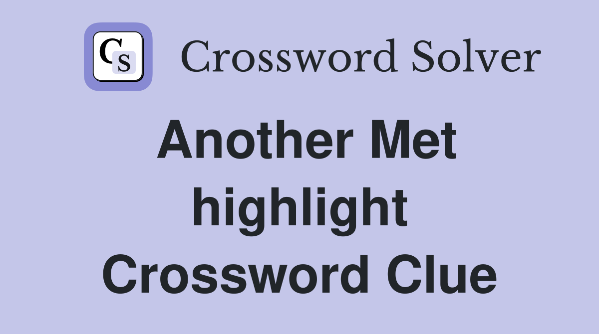 Another Met highlight Crossword Clue