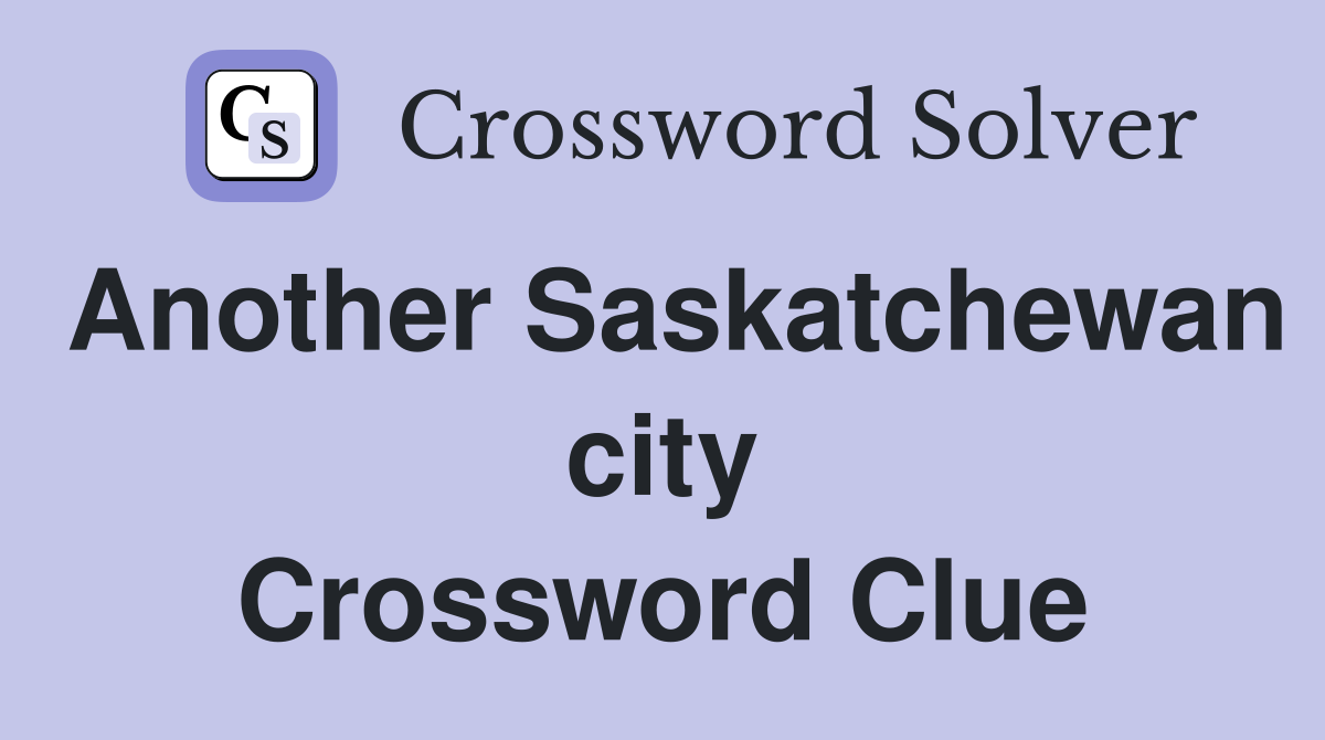 Another Saskatchewan city Crossword Clue