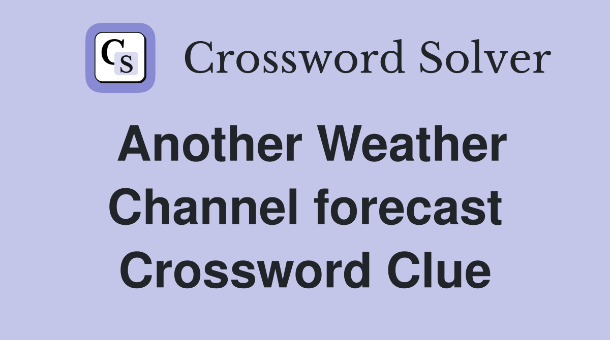 Another Weather Channel forecast Crossword Clue