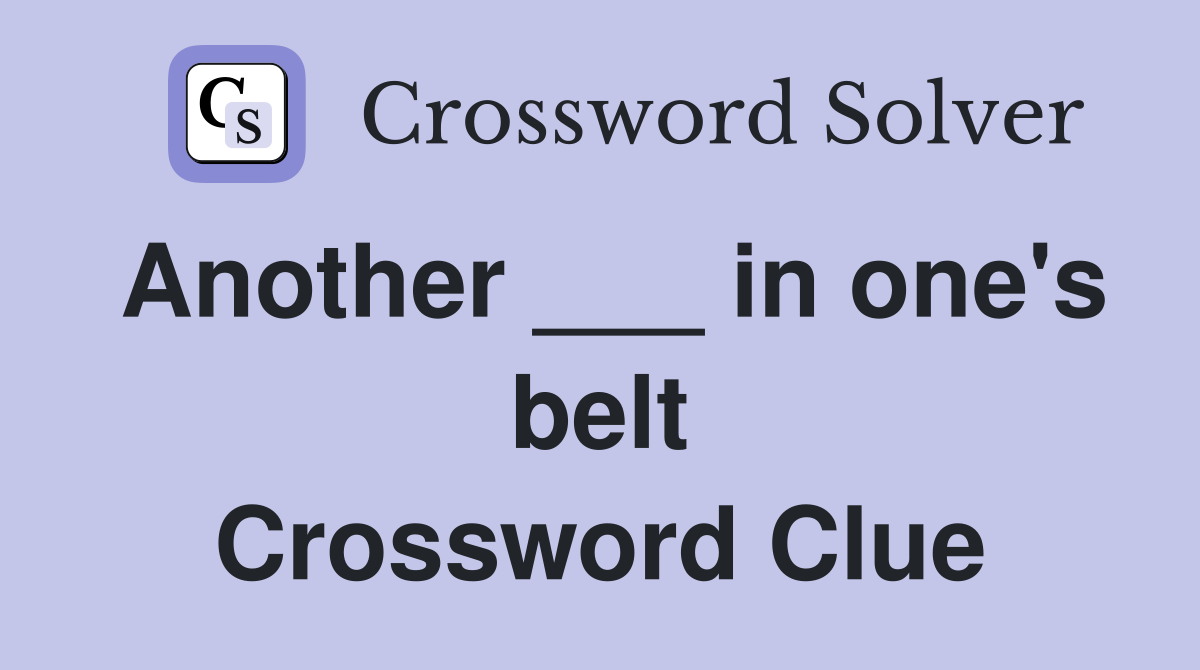 Another ___ in one's belt Crossword Clue