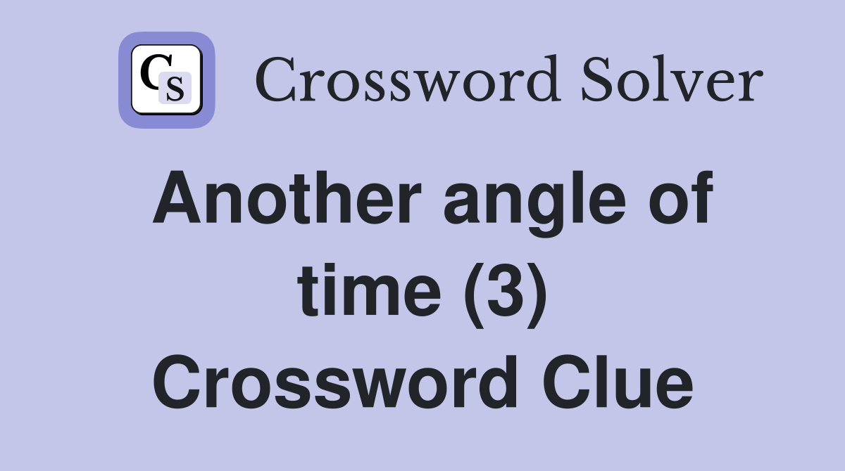 Another angle of time (3) Crossword Clue