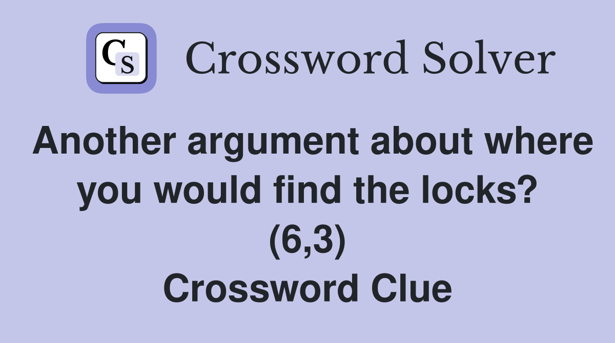 Another argument about where you would find the locks? (6,3) Crossword Clue