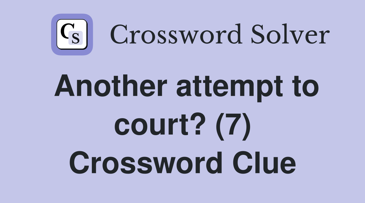 Another attempt to court? (7) Crossword Clue