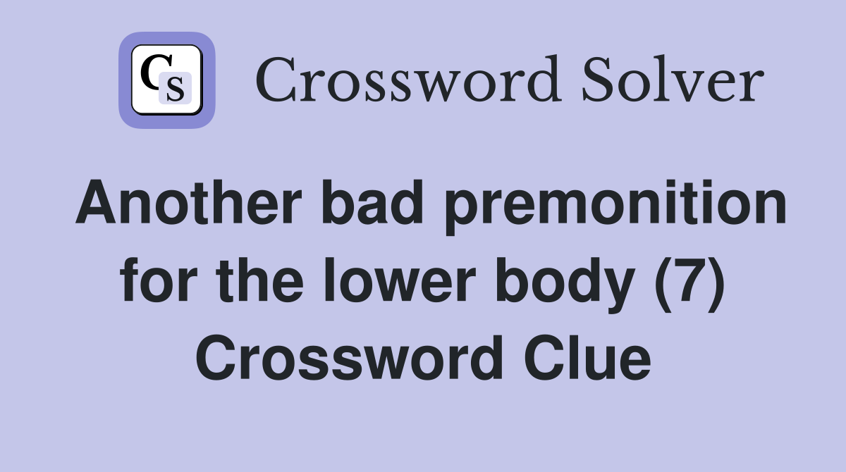 Another bad premonition for the lower body (7) Crossword Clue
