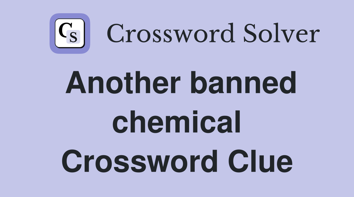 Another banned chemical Crossword Clue