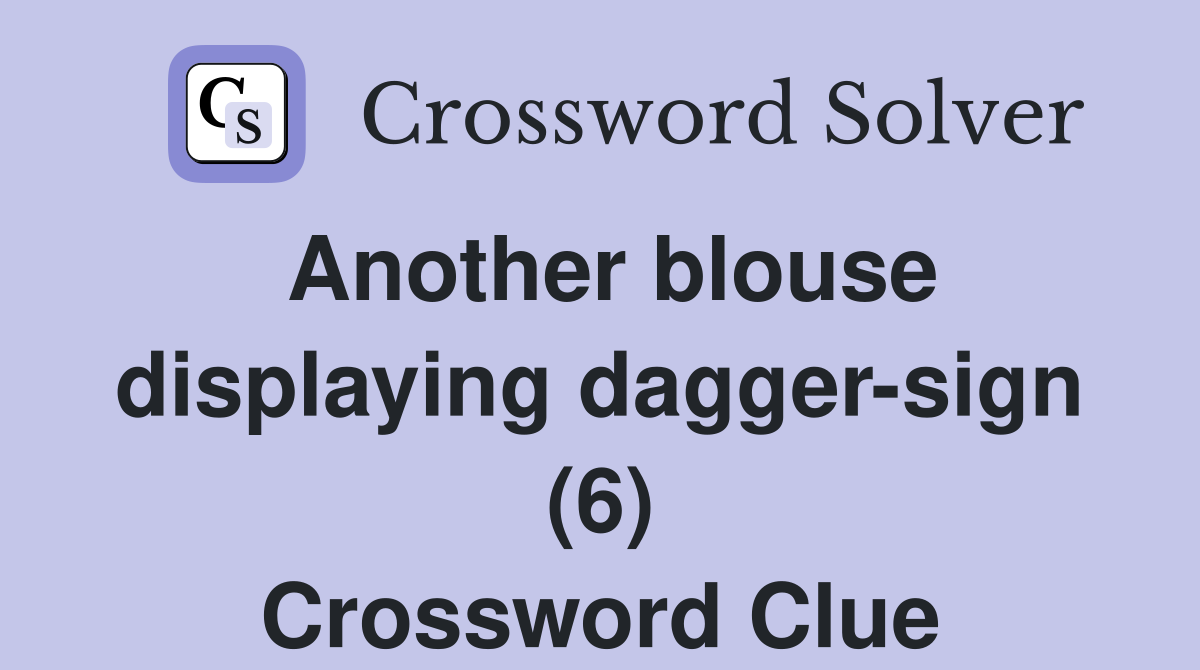 Another blouse displaying dagger-sign (6) Crossword Clue