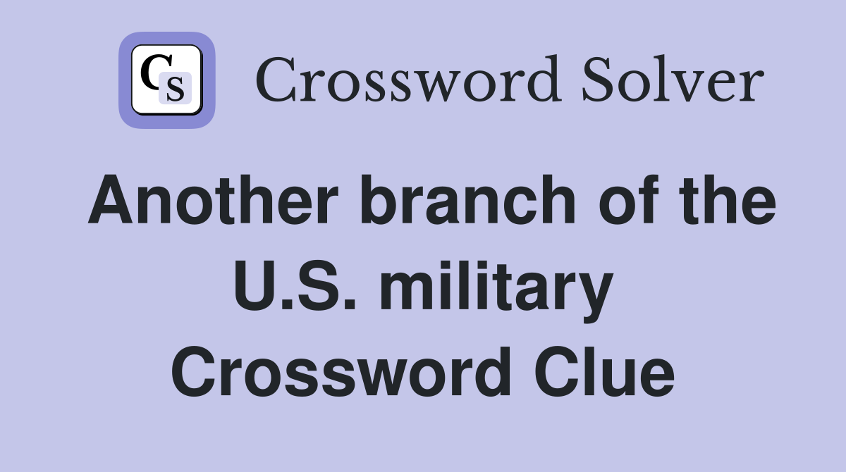 Another branch of the U.S. military Crossword Clue