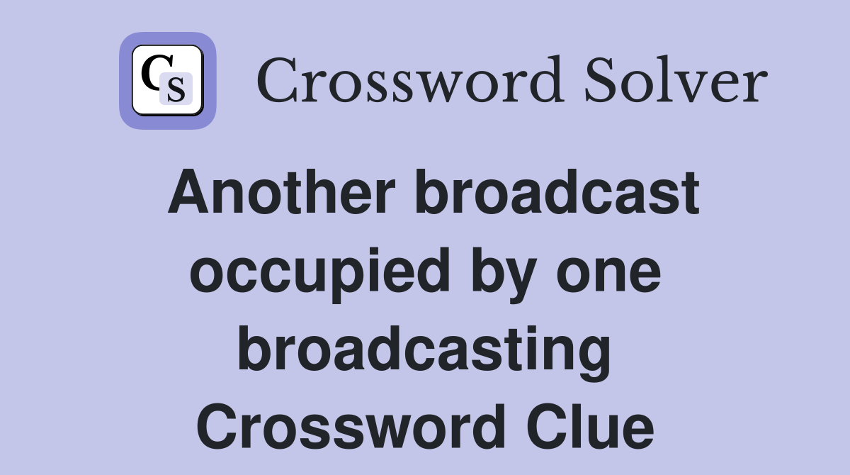 Another broadcast occupied by one broadcasting Crossword Clue