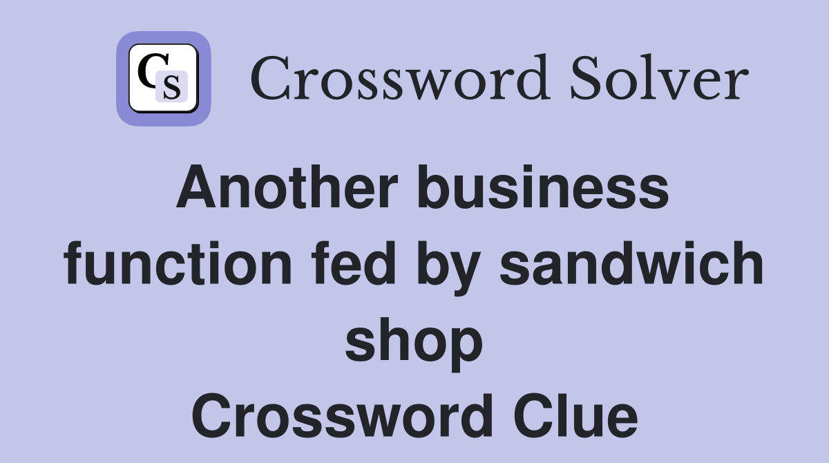 Another business function fed by sandwich shop Crossword Clue