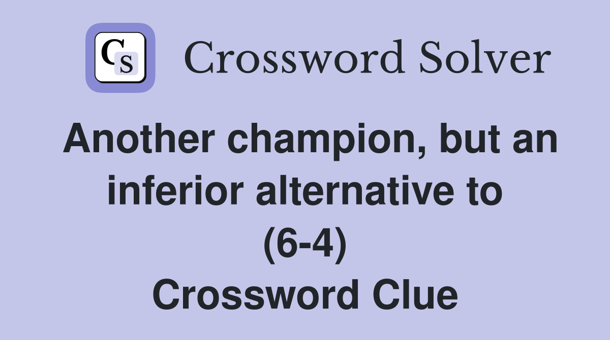 Another champion, but an inferior alternative to (6-4) Crossword Clue