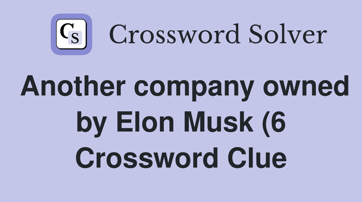 Another company owned by Elon Musk (6) Crossword Clue Answers Another company owned by Elon Musk (6) Crossword Clue Answers