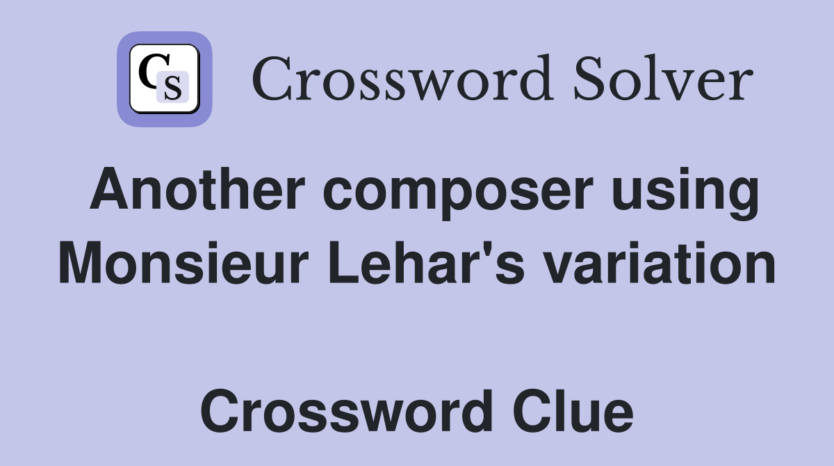 Another composer using Monsieur Lehar's variation  Crossword Clue