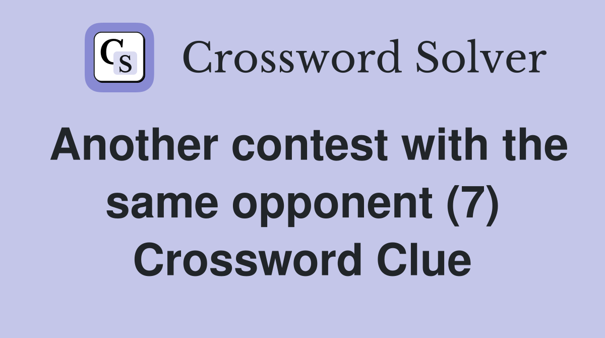 Another contest with the same opponent (7) Crossword Clue