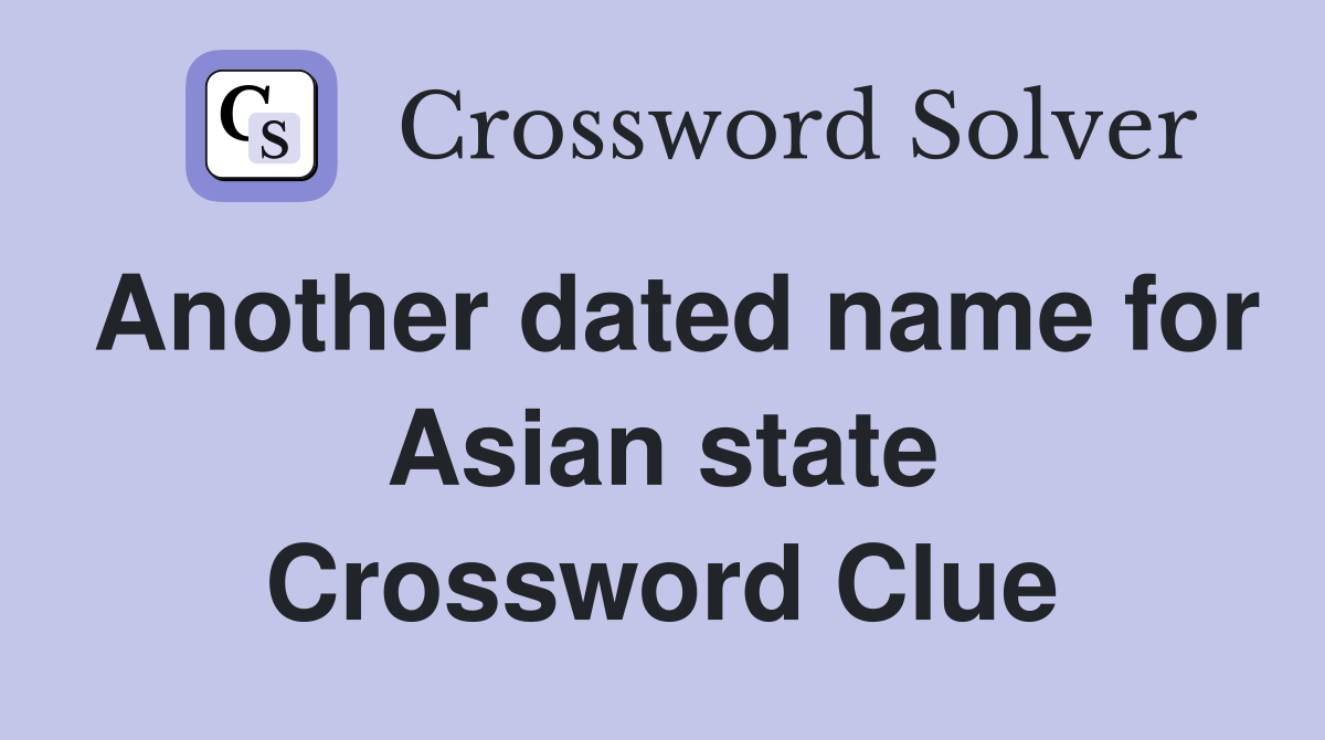 Another dated name for Asian state Crossword Clue