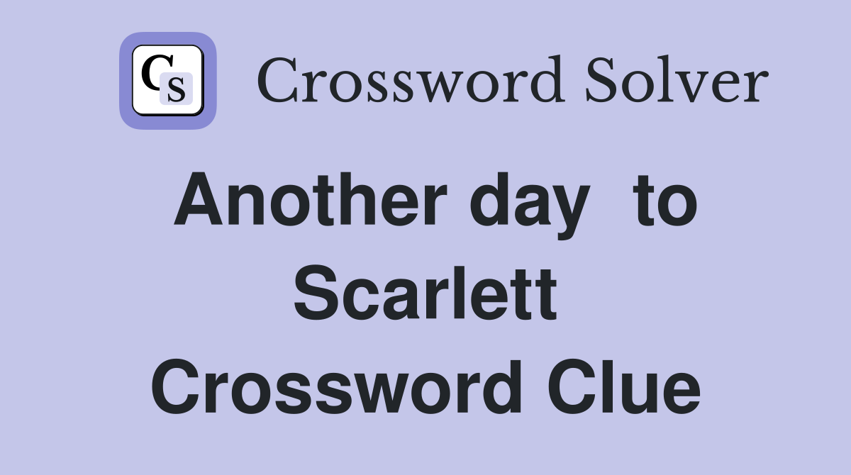 Another day  to Scarlett Crossword Clue