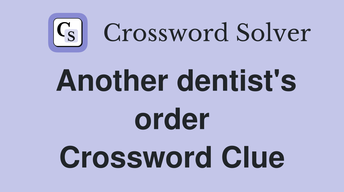Another dentist's order Crossword Clue