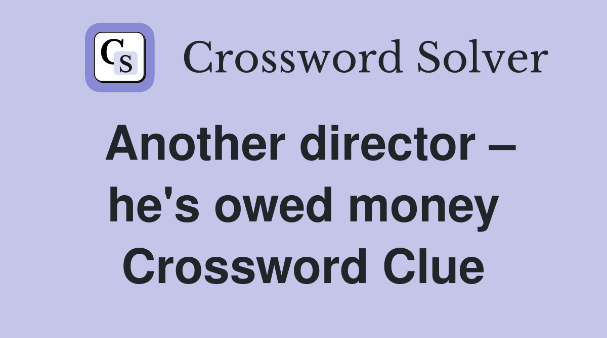 Another director – he's owed money Crossword Clue