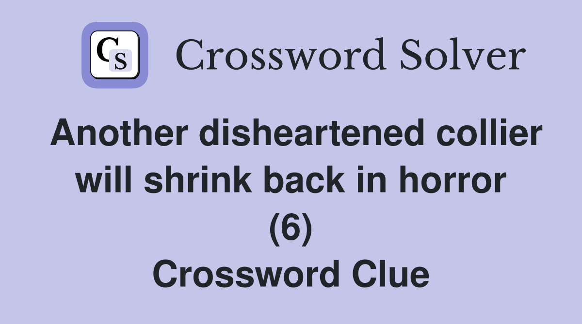 Another disheartened collier will shrink back in horror (6) Crossword Clue