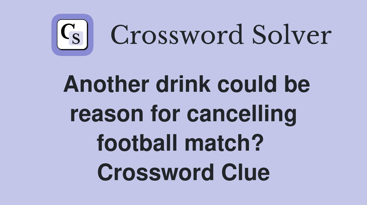 Another drink could be reason for cancelling football match?  Crossword Clue