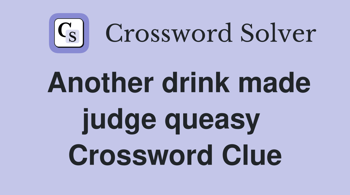 Another drink made judge queasy  Crossword Clue