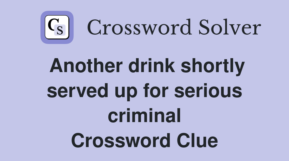Another drink shortly served up for serious criminal Crossword Clue