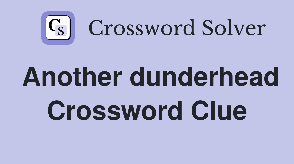 Another dunderhead Crossword Clue