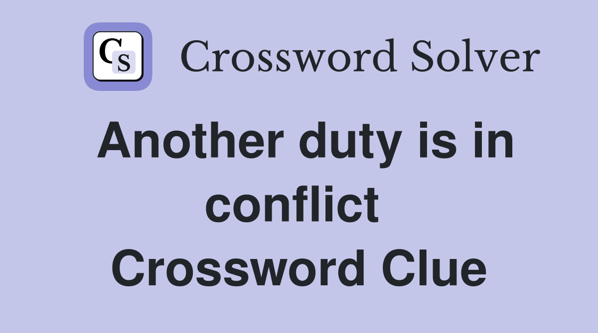 Another duty is in conflict  Crossword Clue