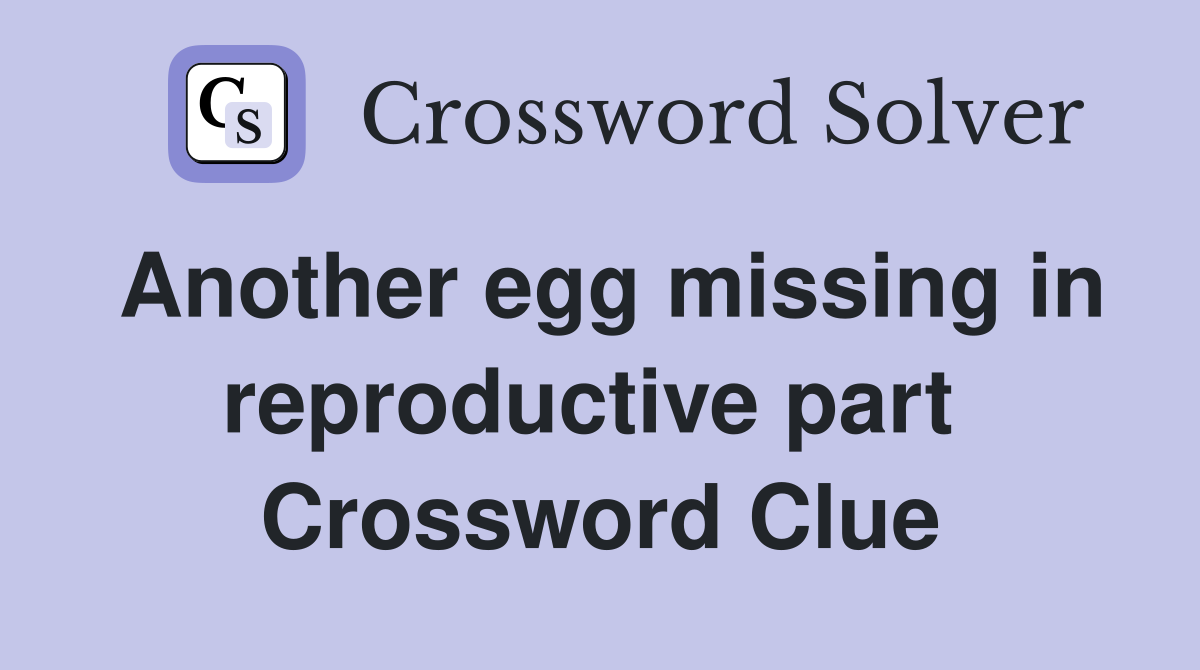 Another egg missing in reproductive part  Crossword Clue
