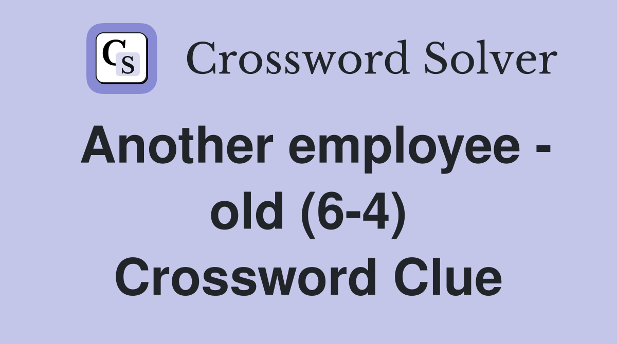 Another employee - old (6-4) Crossword Clue