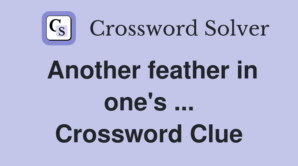 Another feather in one's ... Crossword Clue