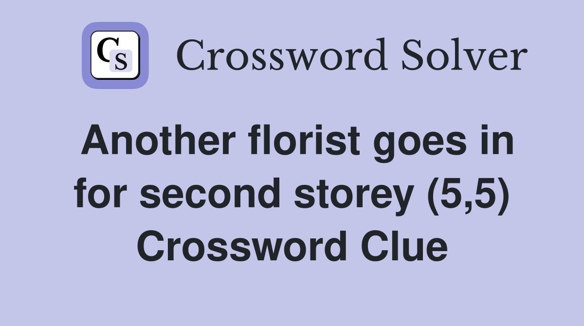 Another florist goes in for second storey (5,5) Crossword Clue