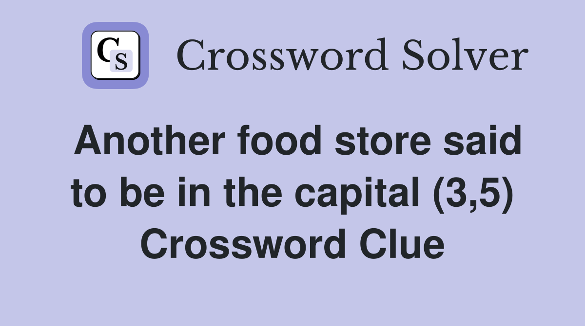 Another food store said to be in the capital (3,5) Crossword Clue