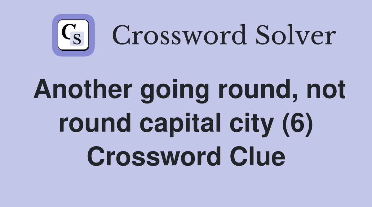 Another going round, not round capital city (6) Crossword Clue
