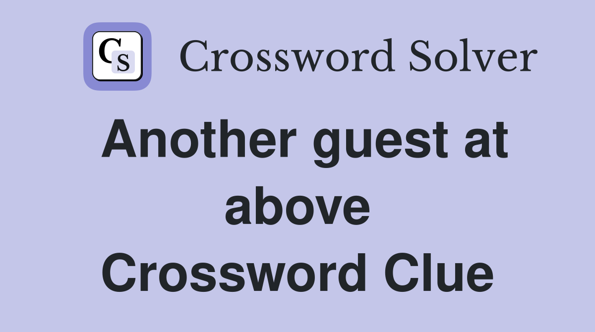 Another guest at above Crossword Clue