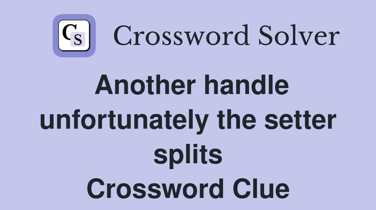 Another handle unfortunately the setter splits Crossword Clue
