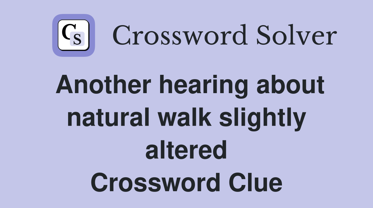 Another hearing about natural walk slightly altered Crossword Clue