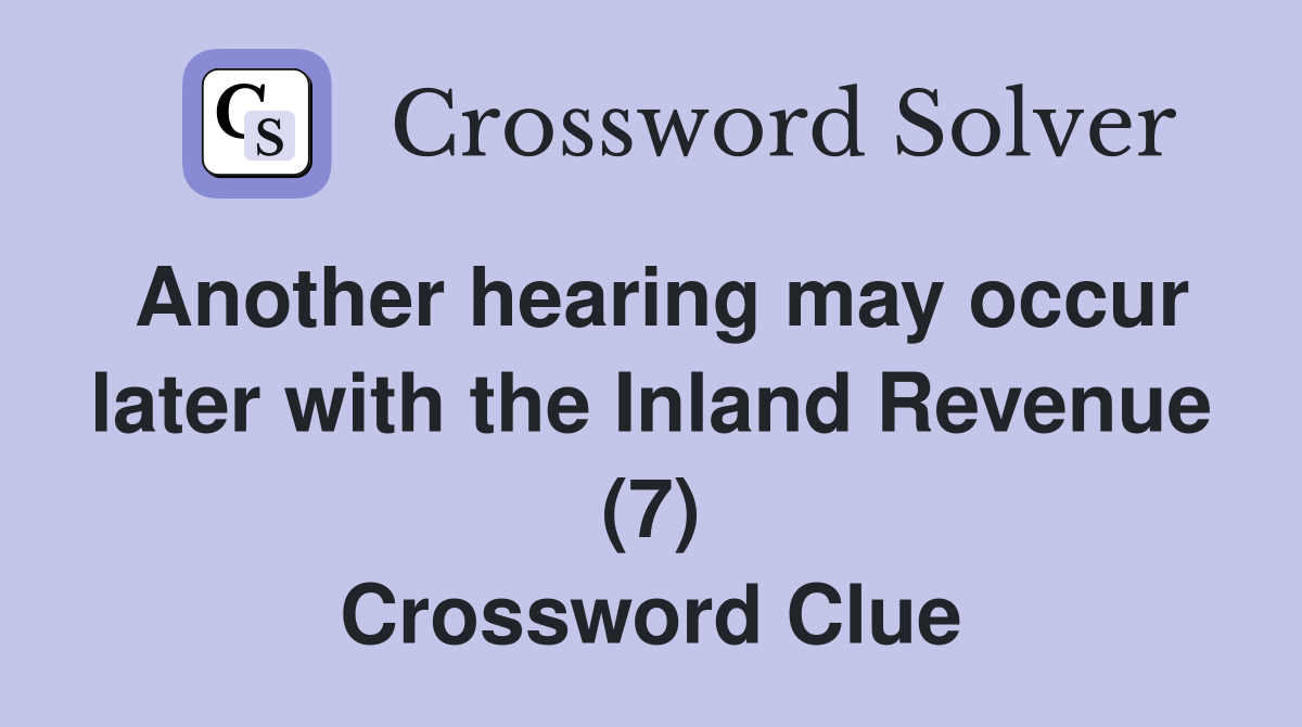 Another hearing may occur later with the Inland Revenue (7) Crossword Clue