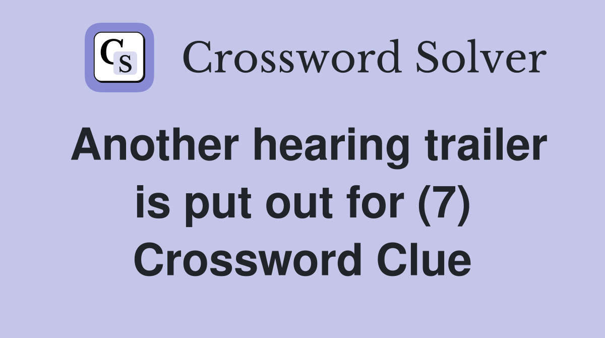 Another hearing trailer is put out for (7) Crossword Clue