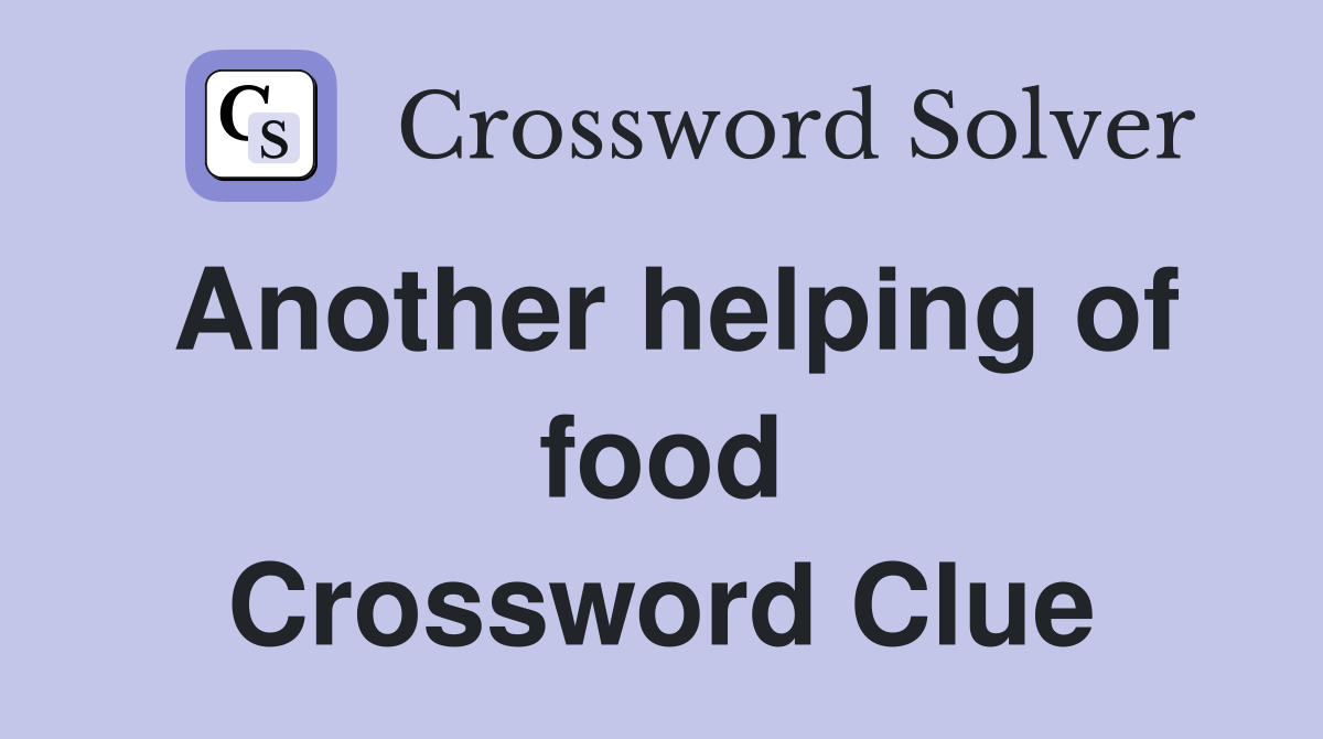 Another helping of food Crossword Clue