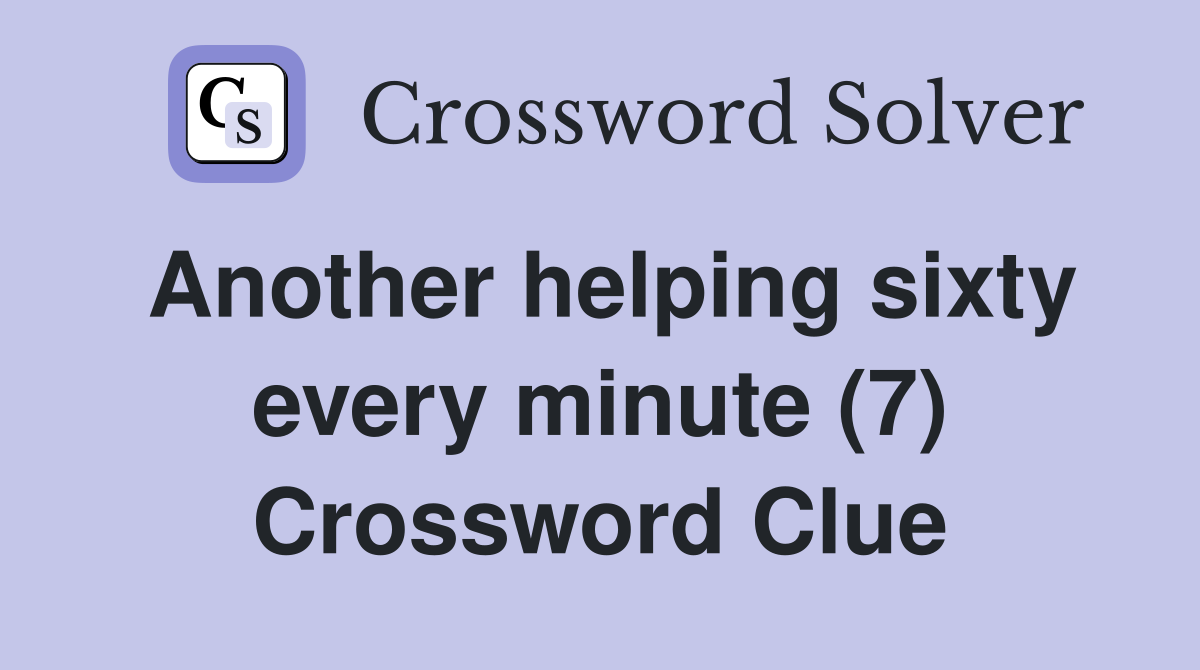 Another helping sixty every minute (7) Crossword Clue