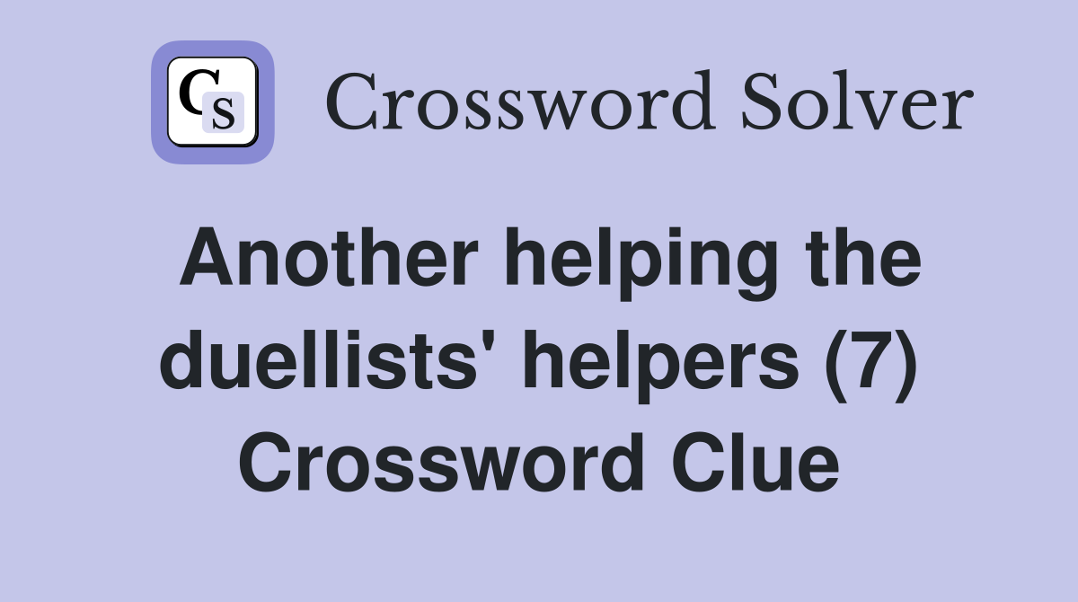 Another helping the duellists' helpers (7) Crossword Clue
