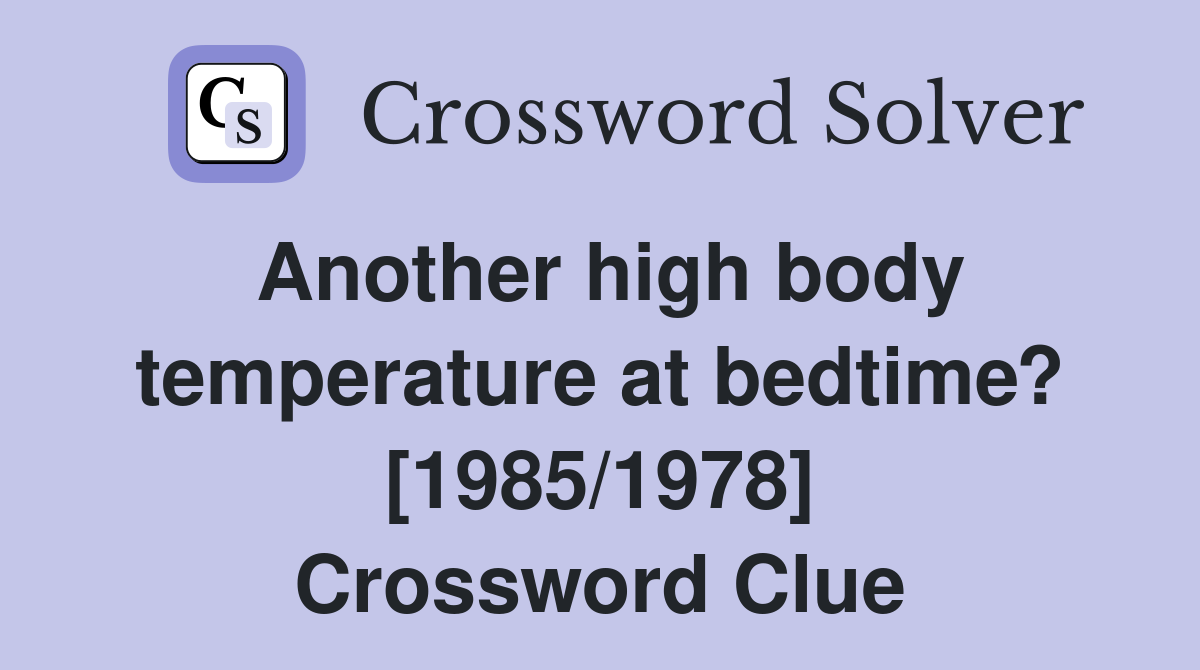 Another high body temperature at bedtime? [1985/1978] Crossword Clue
