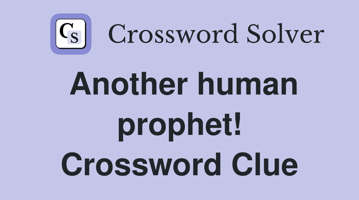Another human prophet! Crossword Clue