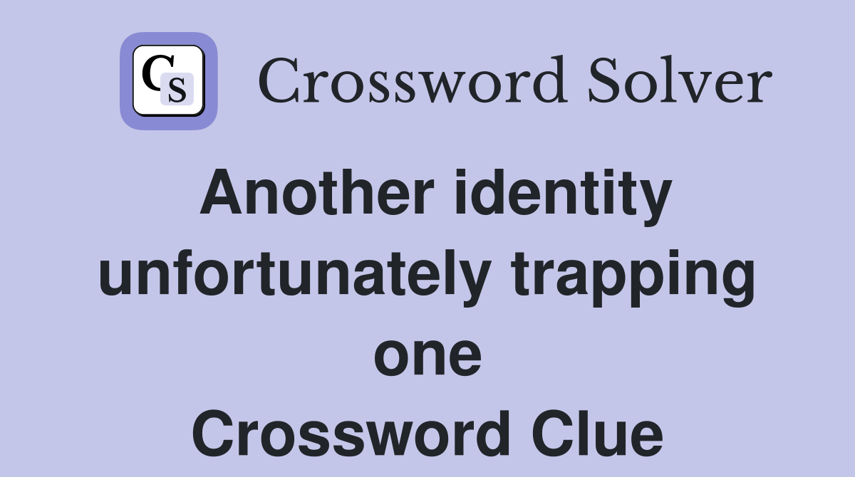 Another identity unfortunately trapping one Crossword Clue