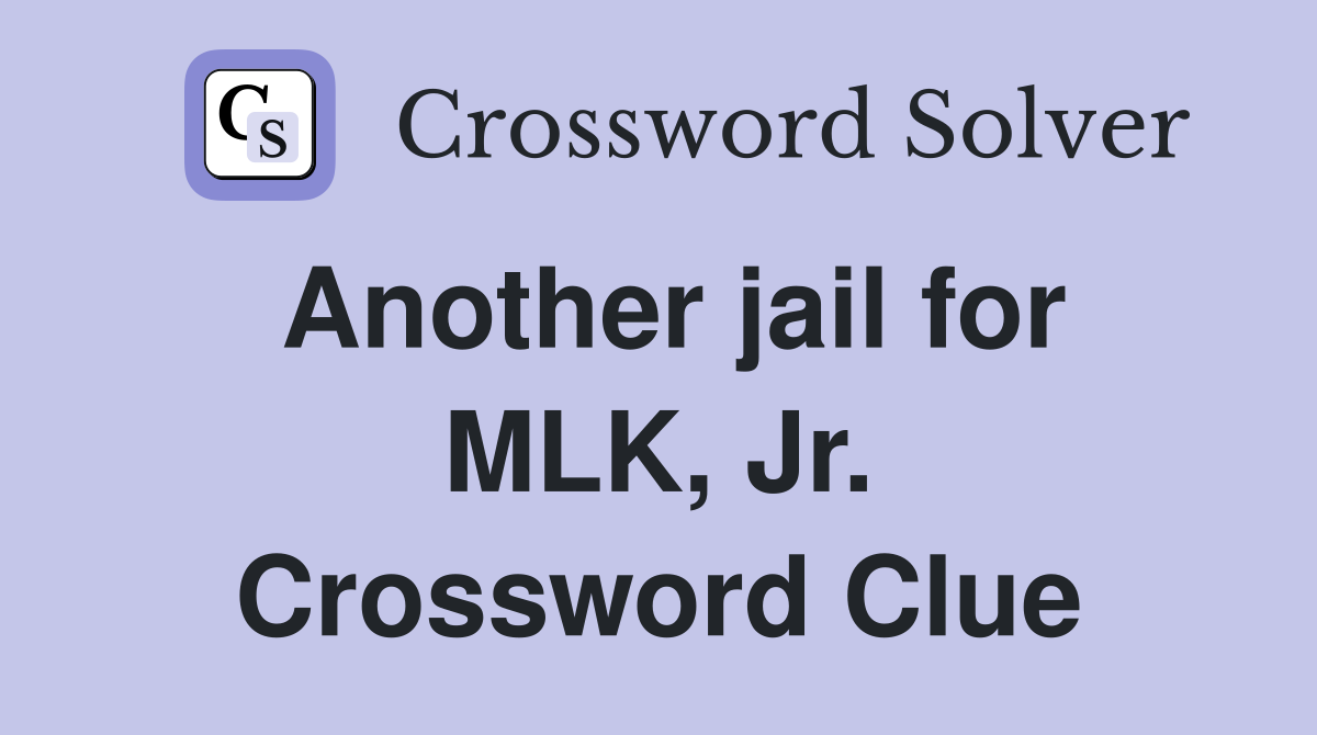 Another jail for MLK, Jr. Crossword Clue