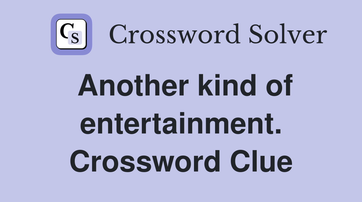 Another kind of entertainment. Crossword Clue