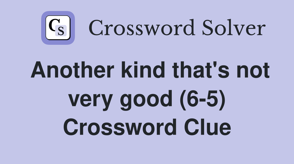 Another kind that's not very good (6-5) Crossword Clue