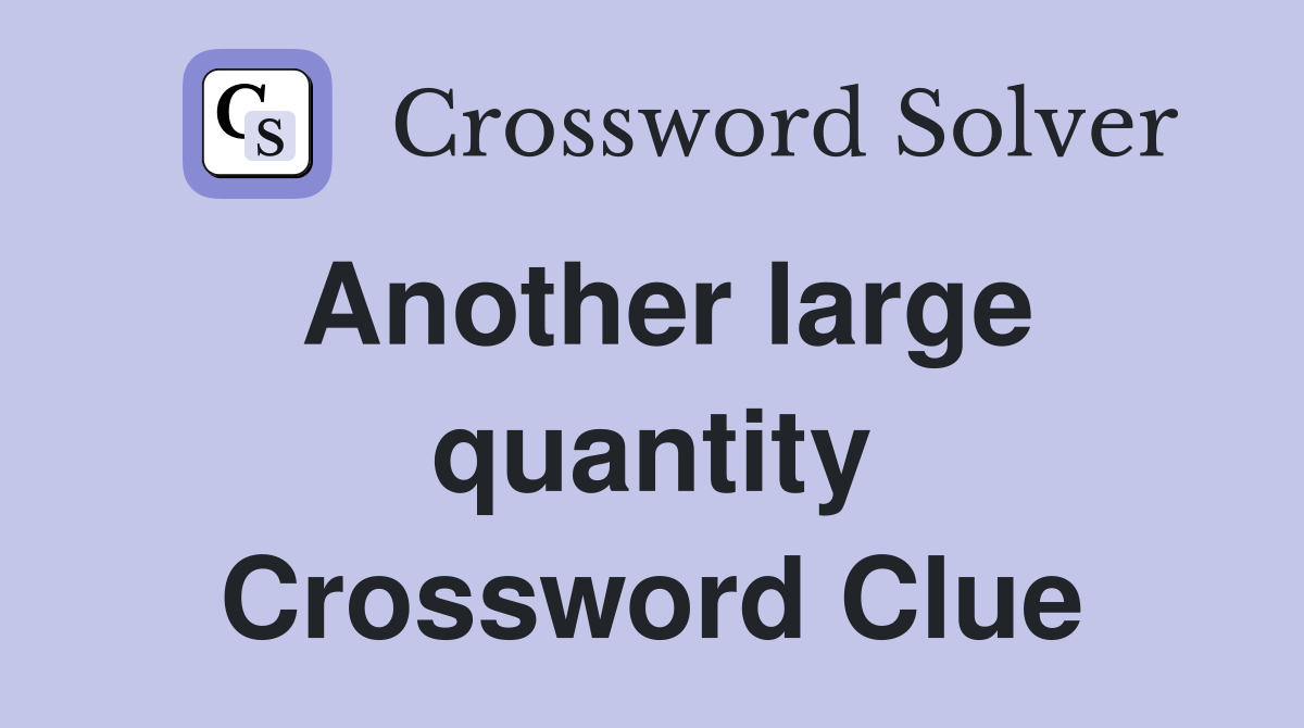 Another large quantity Crossword Clue