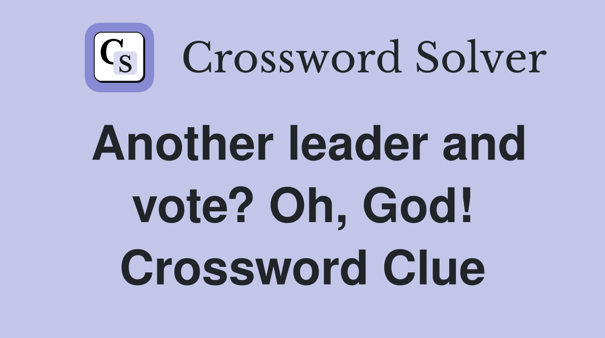 Another leader and vote? Oh, God! Crossword Clue